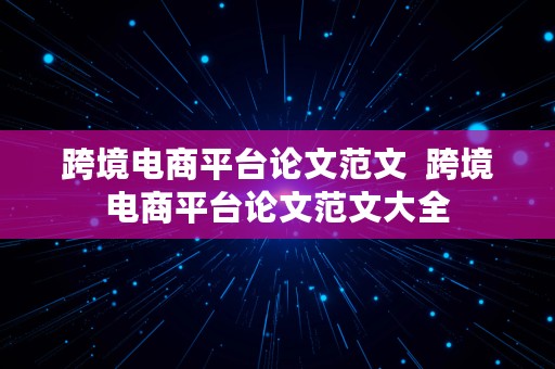 跨境电商平台论文范文  跨境电商平台论文范文大全