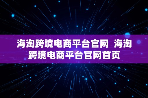 海淘跨境电商平台官网  海淘跨境电商平台官网首页