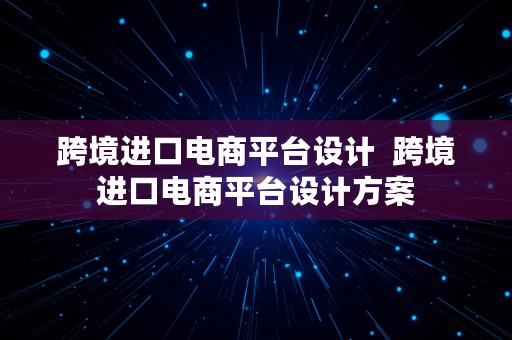 跨境进口电商平台设计  跨境进口电商平台设计方案