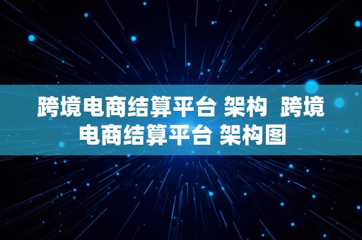 跨境电商结算平台 架构  跨境电商结算平台 架构图