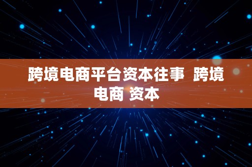 跨境电商平台资本往事  跨境电商 资本