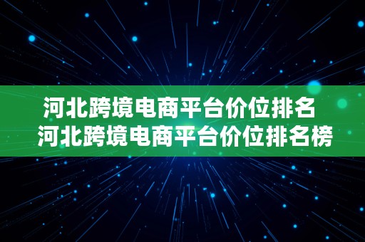 河北跨境电商平台价位排名  河北跨境电商平台价位排名榜