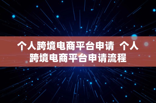 个人跨境电商平台申请  个人跨境电商平台申请流程