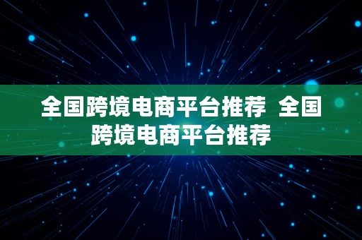 全国跨境电商平台推荐  全国跨境电商平台推荐