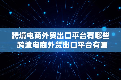 跨境电商外贸出口平台有哪些  跨境电商外贸出口平台有哪些类型