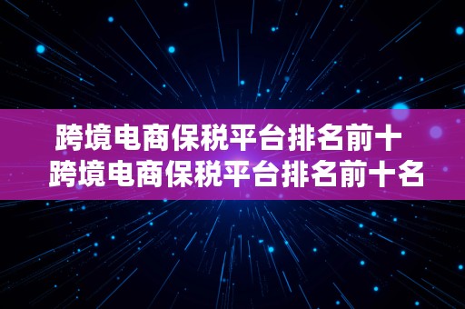 跨境电商保税平台排名前十  跨境电商保税平台排名前十名