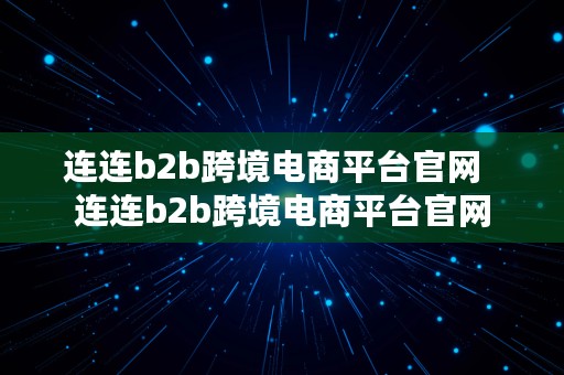 连连b2b跨境电商平台官网  连连b2b跨境电商平台官网