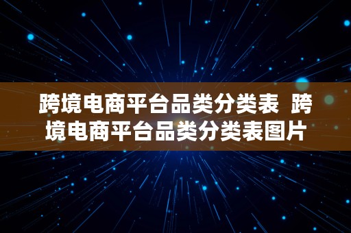 跨境电商平台品类分类表  跨境电商平台品类分类表图片