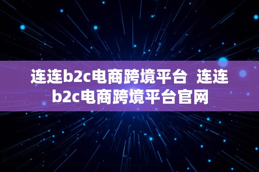 连连b2c电商跨境平台  连连b2c电商跨境平台官网