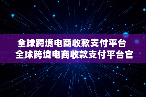 全球跨境电商收款支付平台  全球跨境电商收款支付平台官网