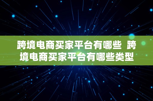 跨境电商买家平台有哪些  跨境电商买家平台有哪些类型