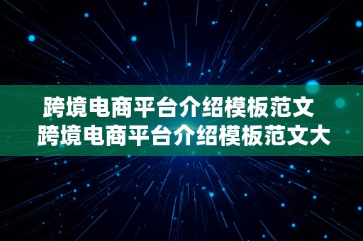 跨境电商平台介绍模板范文  跨境电商平台介绍模板范文大全