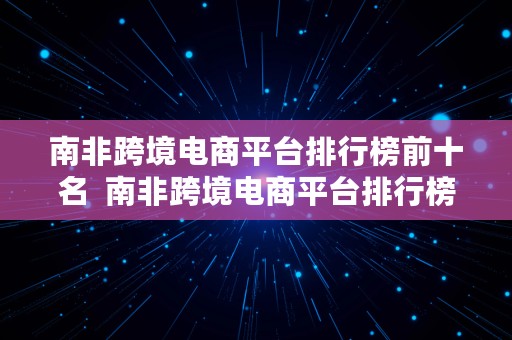 南非跨境电商平台排行榜前十名  南非跨境电商平台排行榜前十名有哪些