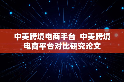 中美跨境电商平台  中美跨境电商平台对比研究论文