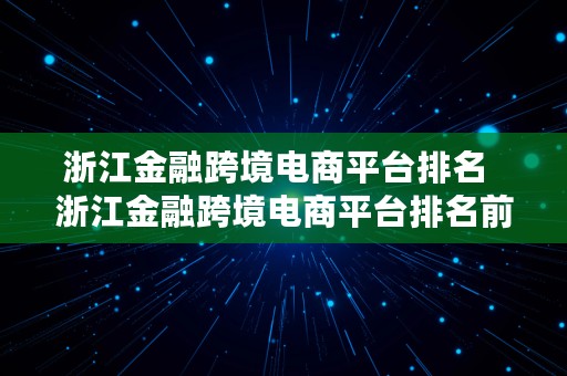 浙江金融跨境电商平台排名  浙江金融跨境电商平台排名前十