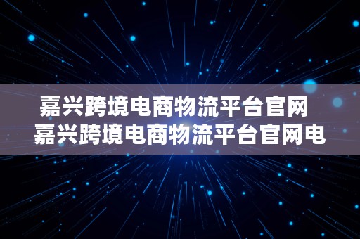 嘉兴跨境电商物流平台官网  嘉兴跨境电商物流平台官网电话