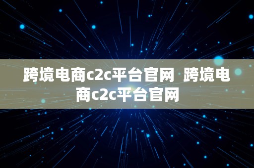 跨境电商c2c平台官网  跨境电商c2c平台官网