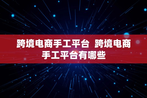 跨境电商手工平台  跨境电商手工平台有哪些