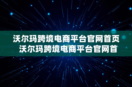 沃尔玛跨境电商平台官网首页  沃尔玛跨境电商平台官网首页登录