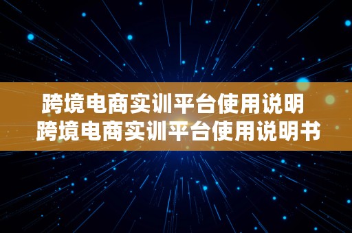 跨境电商实训平台使用说明  跨境电商实训平台使用说明书