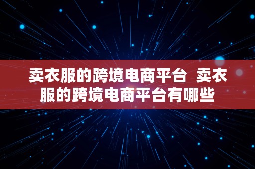 卖衣服的跨境电商平台  卖衣服的跨境电商平台有哪些