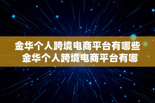 金华个人跨境电商平台有哪些  金华个人跨境电商平台有哪些公司