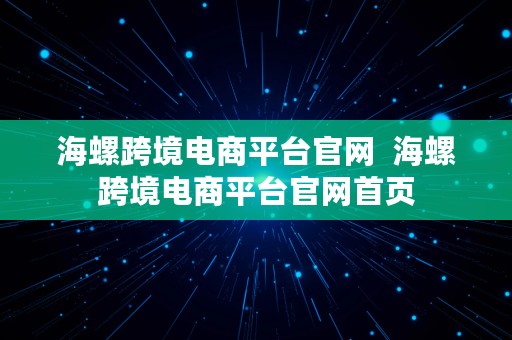 海螺跨境电商平台官网  海螺跨境电商平台官网首页