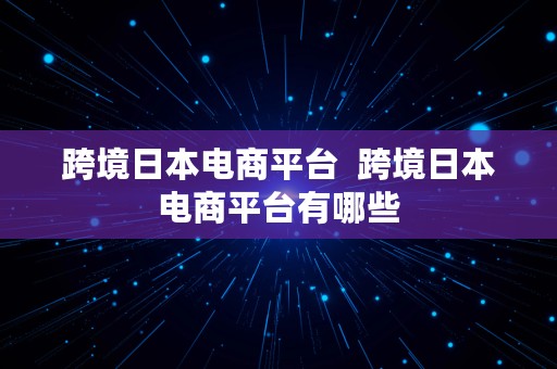 跨境日本电商平台  跨境日本电商平台有哪些