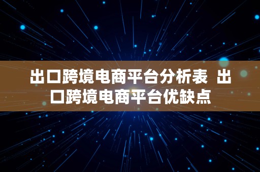 出口跨境电商平台分析表  出口跨境电商平台优缺点