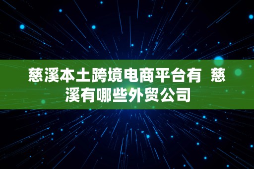 慈溪本土跨境电商平台有  慈溪有哪些外贸公司