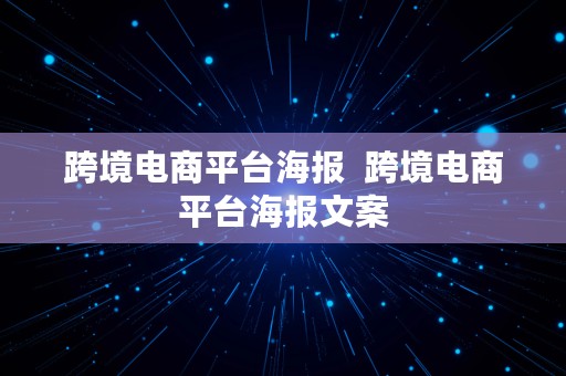 跨境电商平台海报  跨境电商平台海报文案