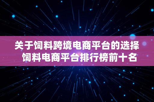 关于饲料跨境电商平台的选择  饲料电商平台排行榜前十名