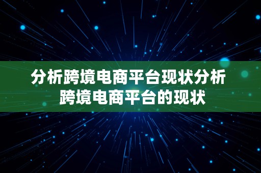 分析跨境电商平台现状分析  跨境电商平台的现状