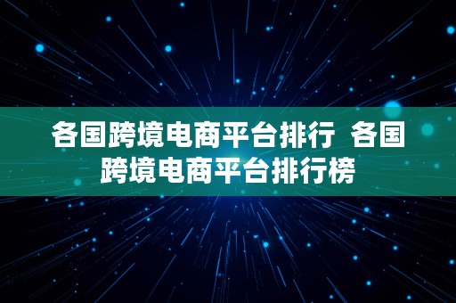 各国跨境电商平台排行  各国跨境电商平台排行榜