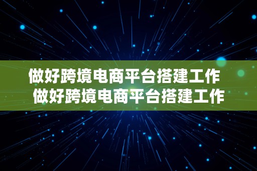 做好跨境电商平台搭建工作  做好跨境电商平台搭建工作