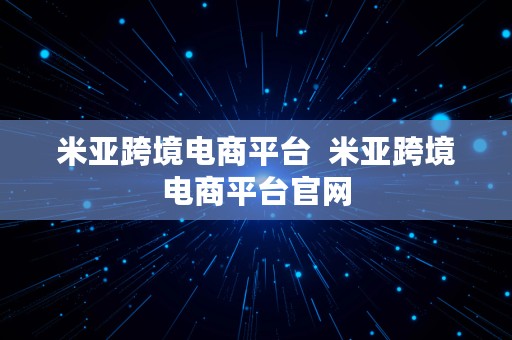 米亚跨境电商平台  米亚跨境电商平台官网