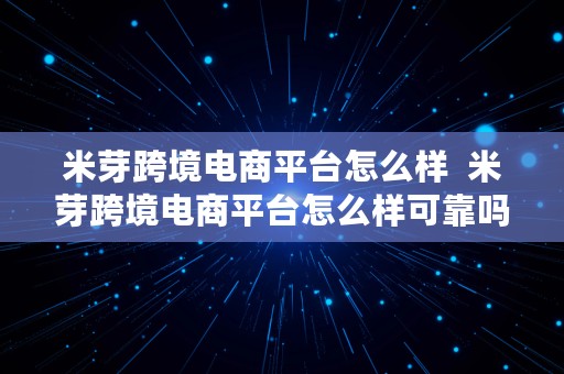 米芽跨境电商平台怎么样  米芽跨境电商平台怎么样可靠吗