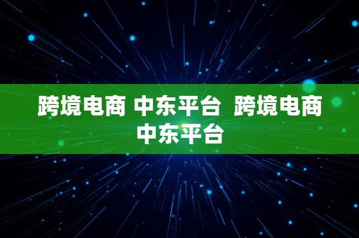 跨境电商 中东平台  跨境电商中东平台