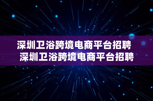 深圳卫浴跨境电商平台招聘  深圳卫浴跨境电商平台招聘