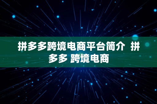 拼多多跨境电商平台简介  拼多多 跨境电商