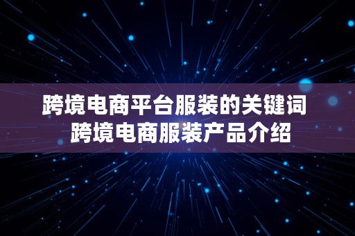 跨境电商平台服装的关键词  跨境电商服装产品介绍