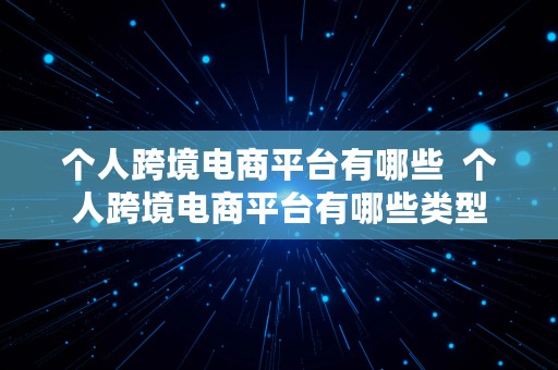 个人跨境电商平台有哪些  个人跨境电商平台有哪些类型