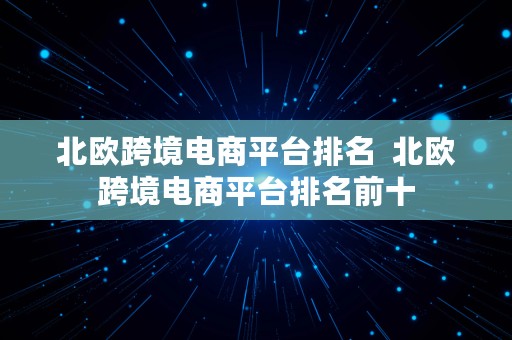 北欧跨境电商平台排名  北欧跨境电商平台排名前十