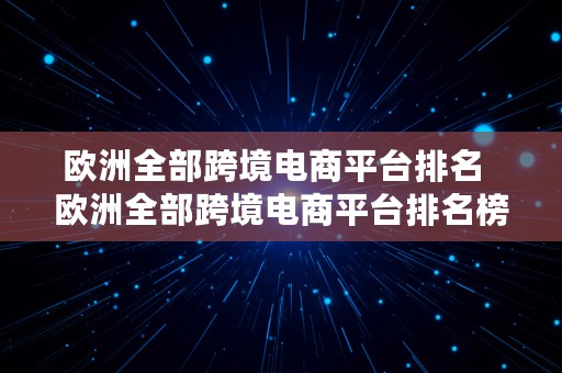 欧洲全部跨境电商平台排名  欧洲全部跨境电商平台排名榜