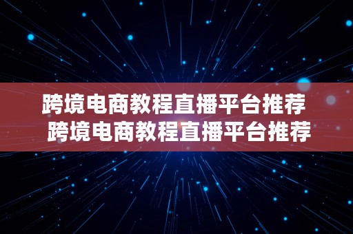 跨境电商教程直播平台推荐  跨境电商教程直播平台推荐