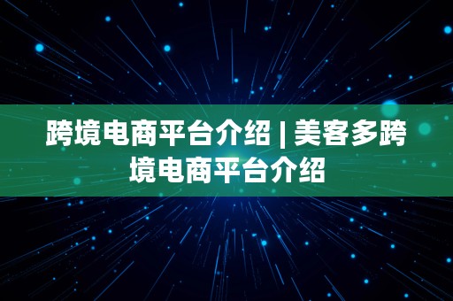 跨境电商平台介绍 | 美客多跨境电商平台介绍