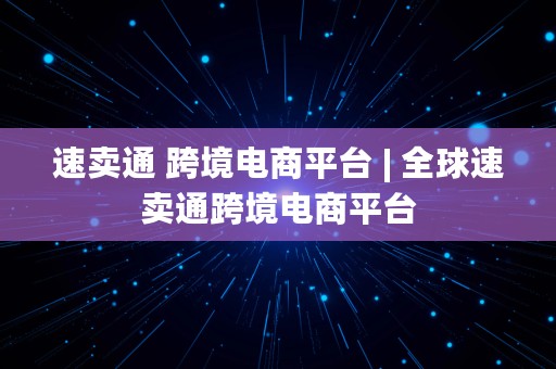 速卖通 跨境电商平台 | 全球速卖通跨境电商平台