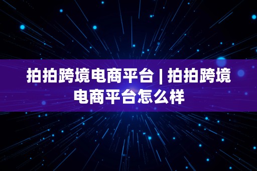 拍拍跨境电商平台 | 拍拍跨境电商平台怎么样