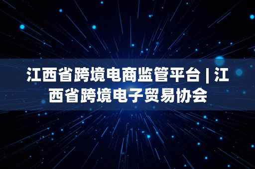 江西省跨境电商监管平台 | 江西省跨境电子贸易协会