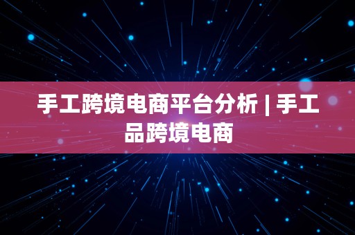 手工跨境电商平台分析 | 手工品跨境电商